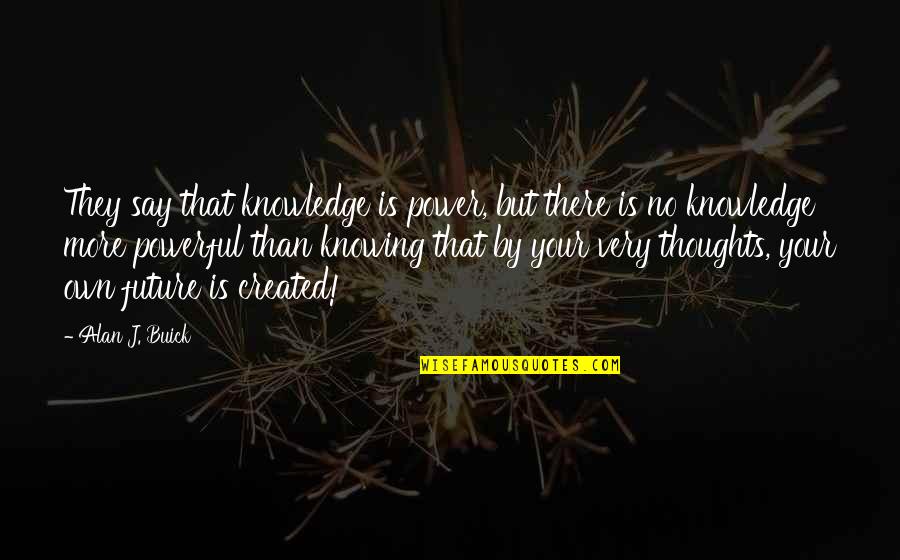 Intimidarme Quotes By Alan J. Buick: They say that knowledge is power, but there Intimidarme Quotes By Alan J. Buick: They say that knowledge is power, but there