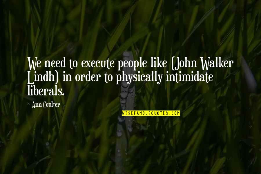 Intimidate Quotes By Ann Coulter: We need to execute people like (John Walker