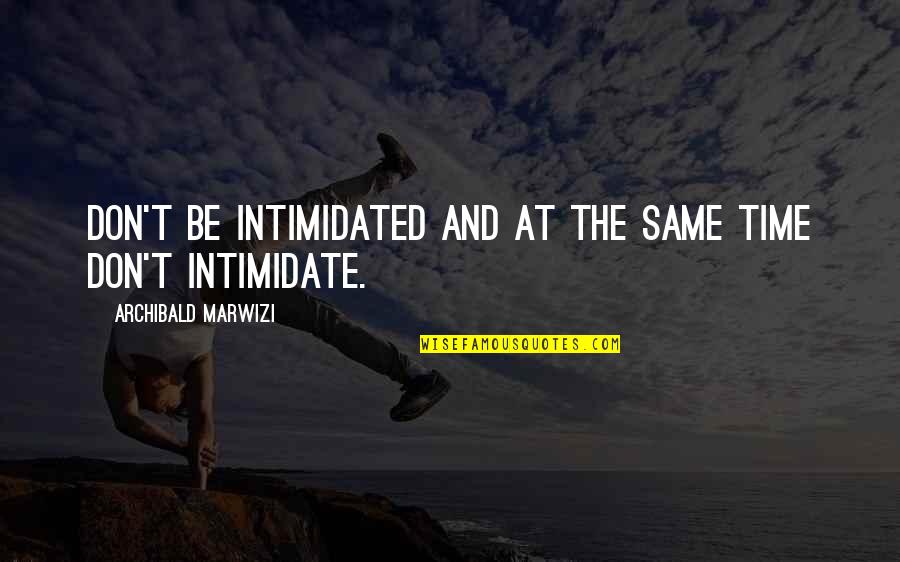 Intimidate Quotes By Archibald Marwizi: Don't be intimidated and at the same time