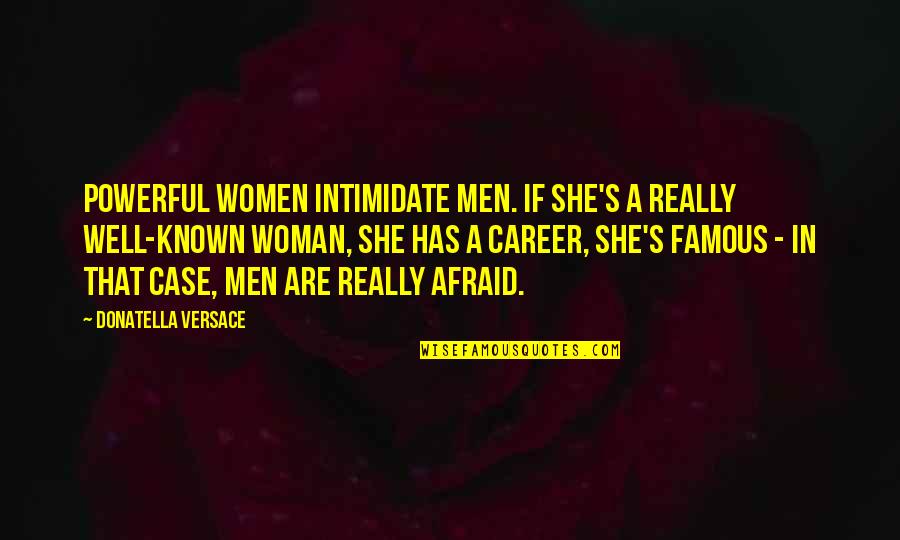 Intimidate Quotes By Donatella Versace: Powerful women intimidate men. If she's a really