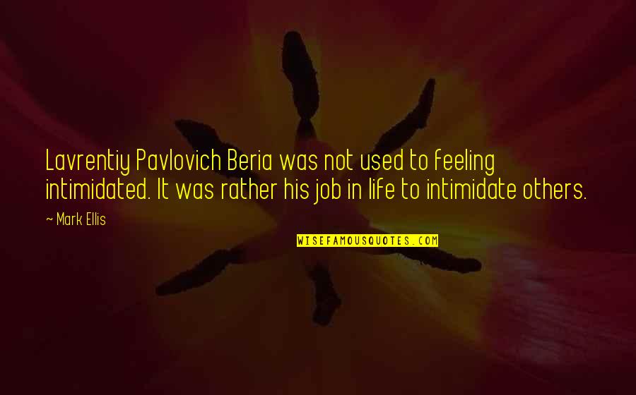 Intimidate Quotes By Mark Ellis: Lavrentiy Pavlovich Beria was not used to feeling
