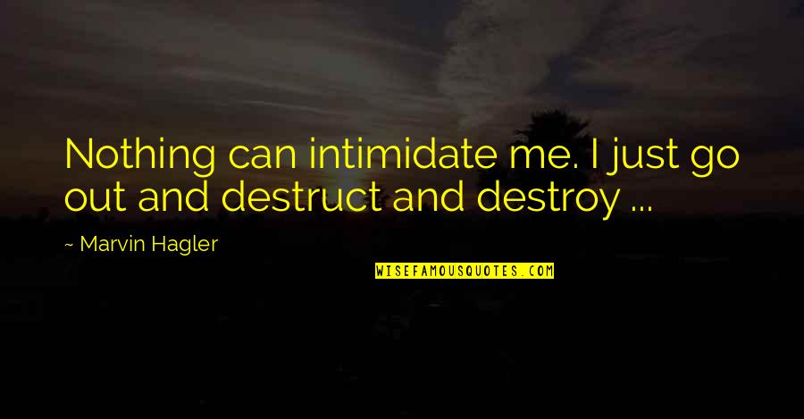 Intimidate Quotes By Marvin Hagler: Nothing can intimidate me. I just go out