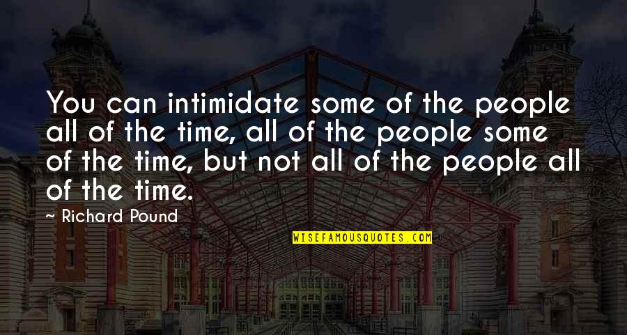 Intimidate Quotes By Richard Pound: You can intimidate some of the people all