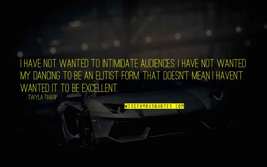 Intimidate Quotes By Twyla Tharp: I have not wanted to intimidate audiences. I