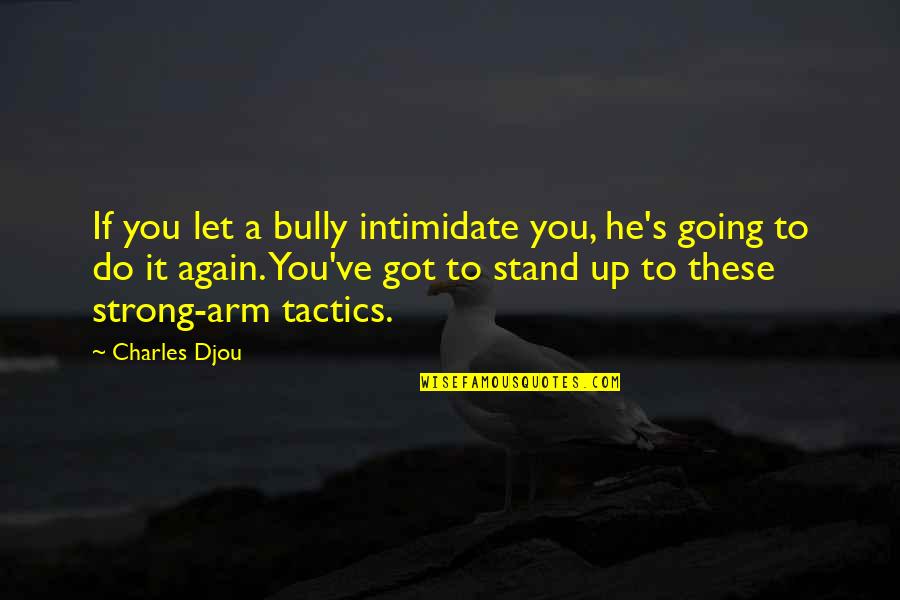 Intimidate You Quotes By Charles Djou: If you let a bully intimidate you, he's Intimidate You Quotes By Charles Djou: If you let a bully intimidate you, he's
