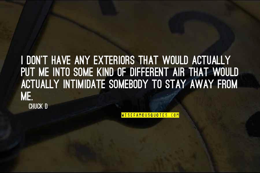 Intimidate You Quotes By Chuck D: I don't have any exteriors that would actually Intimidate You Quotes By Chuck D: I don't have any exteriors that would actually