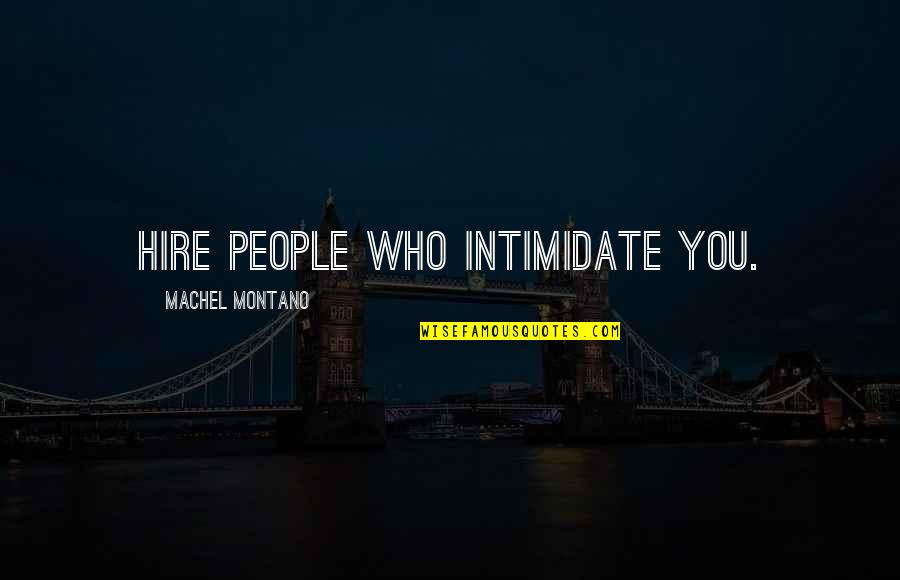 Intimidate You Quotes By Machel Montano: Hire people who intimidate you. Intimidate You Quotes By Machel Montano: Hire people who intimidate you.