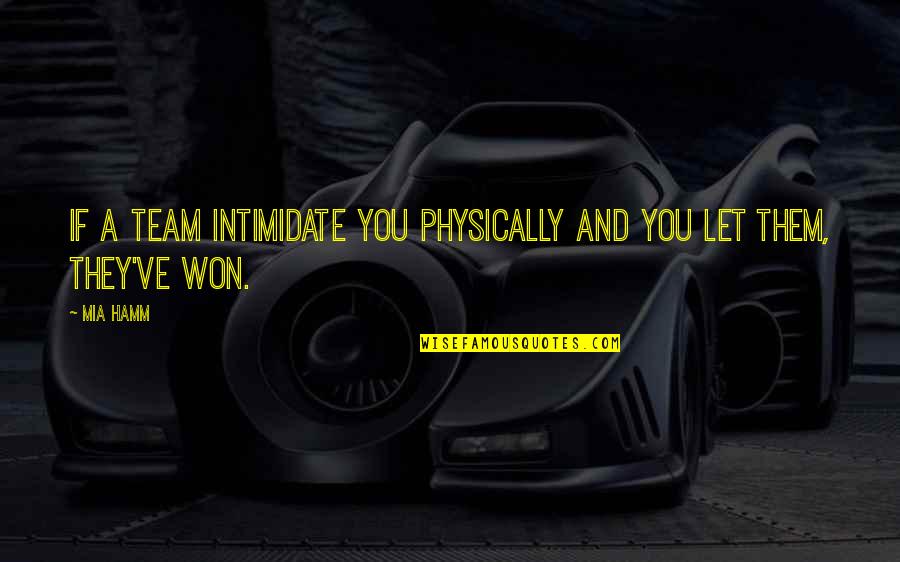 Intimidate You Quotes By Mia Hamm: If a team intimidate you physically and you