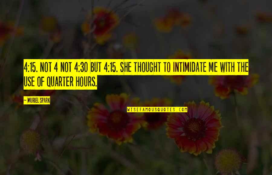 Intimidate You Quotes By Muriel Spark: 4:15. Not 4 not 4:30 but 4:15. She Intimidate You Quotes By Muriel Spark: 4:15. Not 4 not 4:30 but 4:15. She