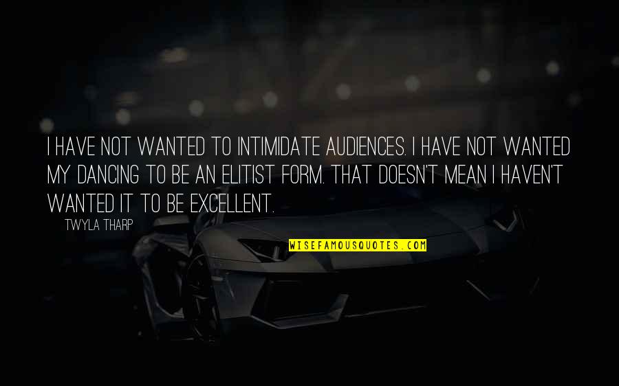 Intimidate You Quotes By Twyla Tharp: I have not wanted to intimidate audiences. I Intimidate You Quotes By Twyla Tharp: I have not wanted to intimidate audiences. I