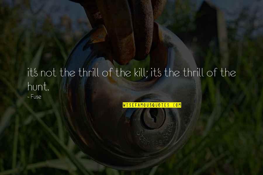 Intimidated By Intelligence Quotes By Fuse: it's not the thrill of the kill; it's
