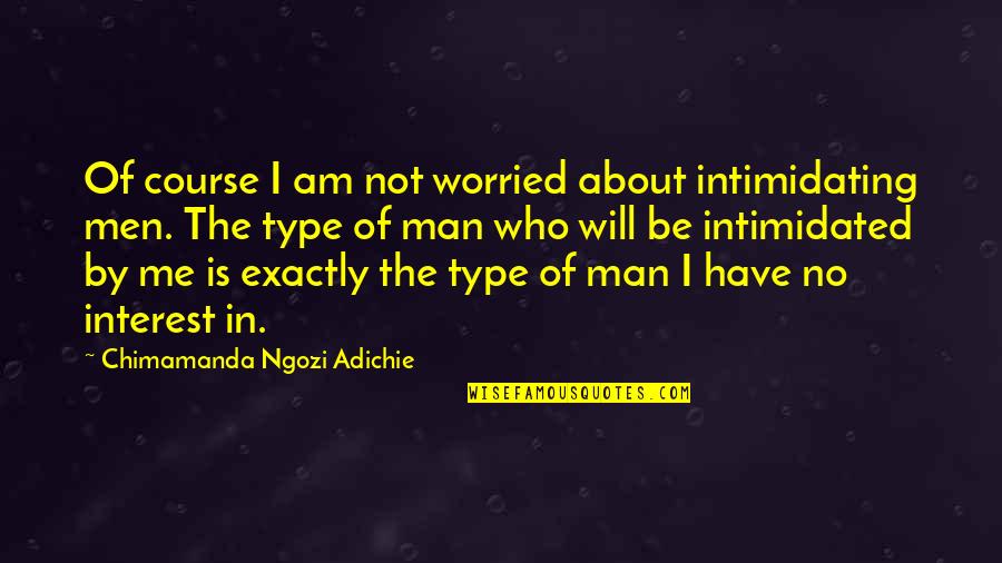 Intimidated By Me Quotes By Chimamanda Ngozi Adichie: Of course I am not worried about intimidating