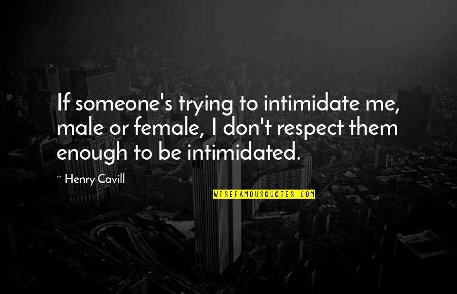 Intimidated By Me Quotes By Henry Cavill: If someone's trying to intimidate me, male or