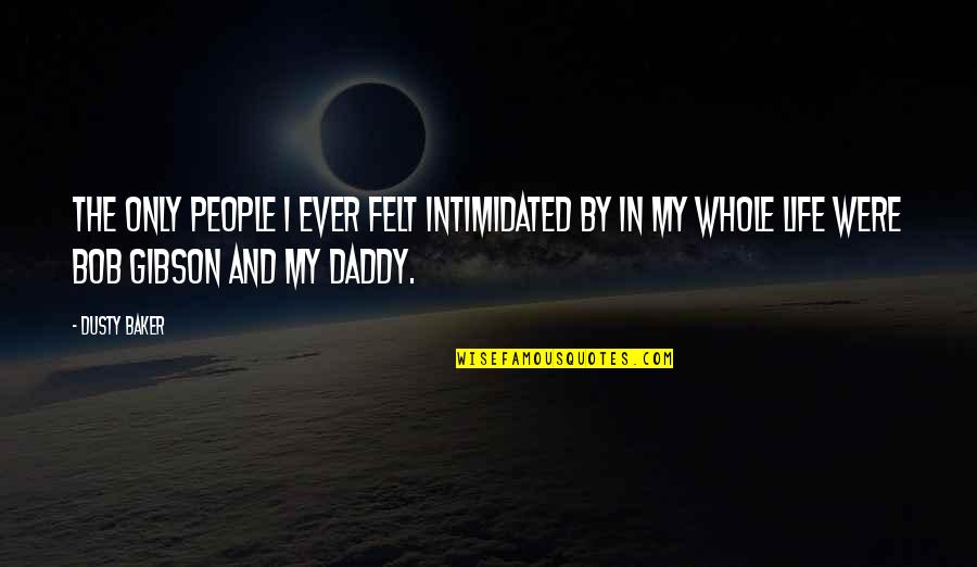 Intimidated By You Quotes By Dusty Baker: The only people I ever felt intimidated by Intimidated By You Quotes By Dusty Baker: The only people I ever felt intimidated by