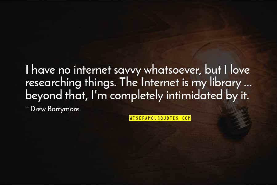 Intimidated Love Quotes By Drew Barrymore: I have no internet savvy whatsoever, but I