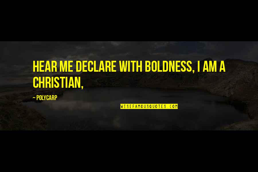 Intimidates Me Quotes By Polycarp: Hear me declare with boldness, I am a