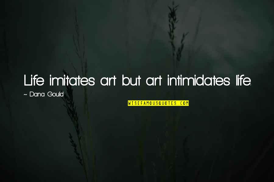 Intimidates Quotes By Dana Gould: Life imitates art but art intimidates life.