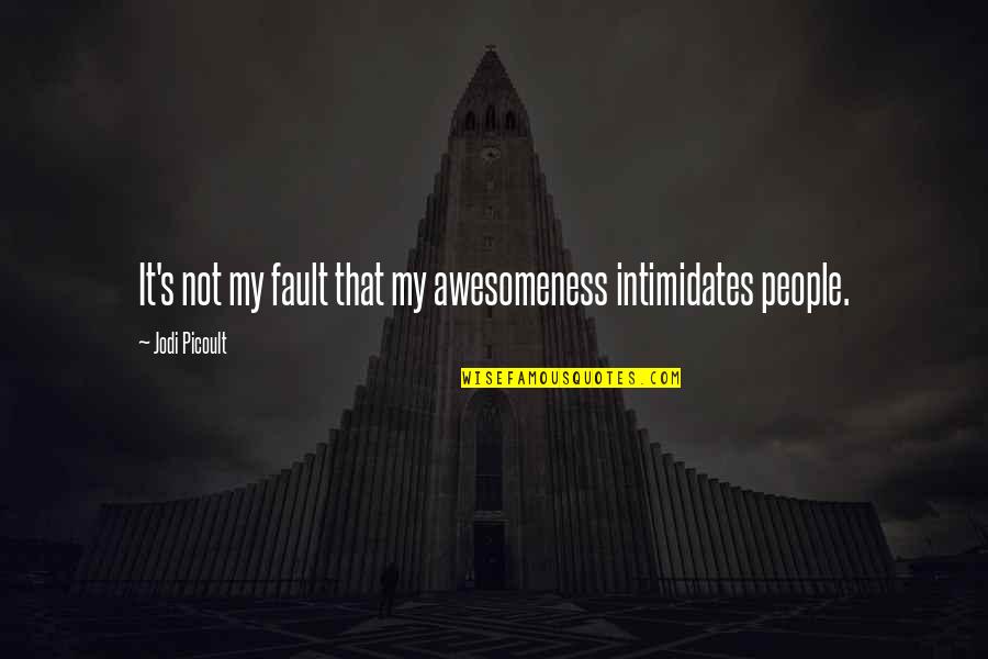 Intimidates Quotes By Jodi Picoult: It's not my fault that my awesomeness intimidates