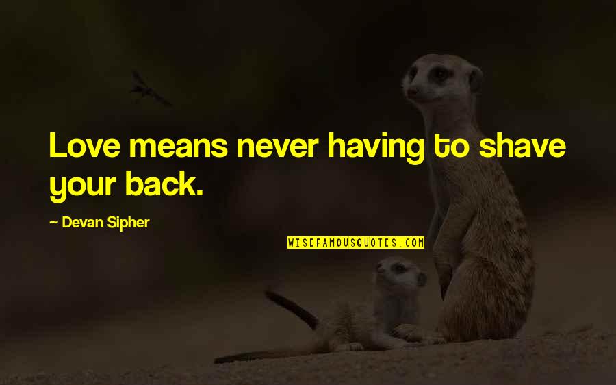 Intimidatethe Quotes By Devan Sipher: Love means never having to shave your back.