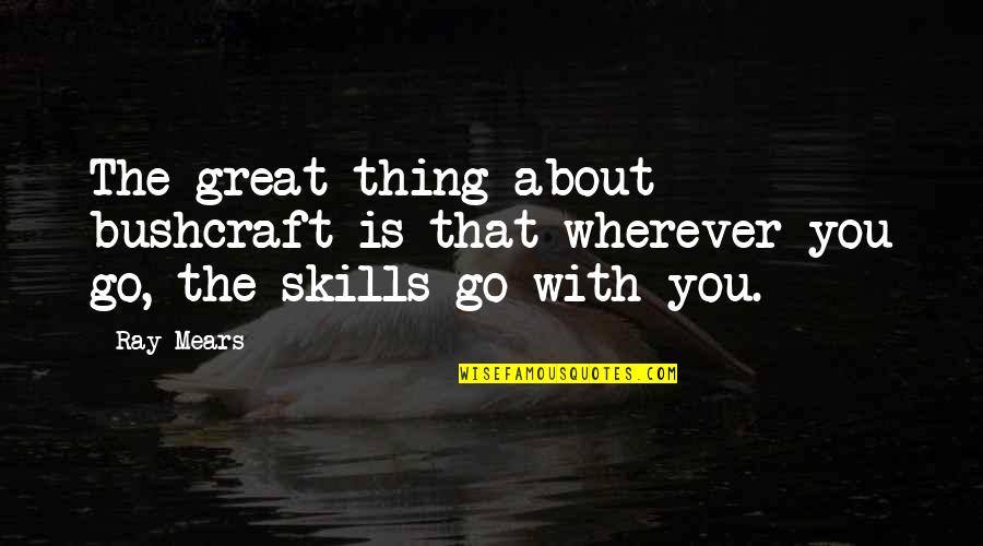 Intimidating Basketball Quotes By Ray Mears: The great thing about bushcraft is that wherever