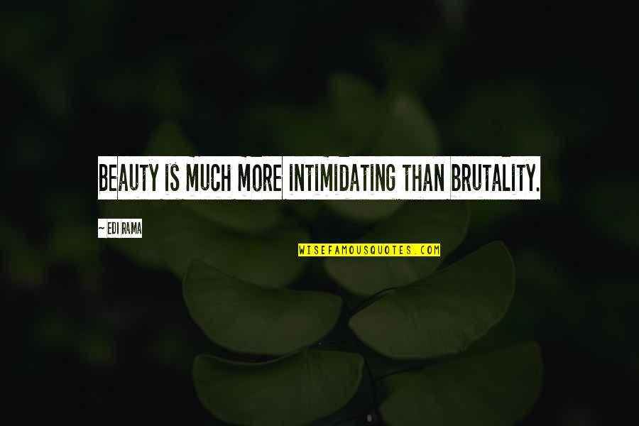 Intimidating Beauty Quotes By Edi Rama: Beauty is much more intimidating than brutality.