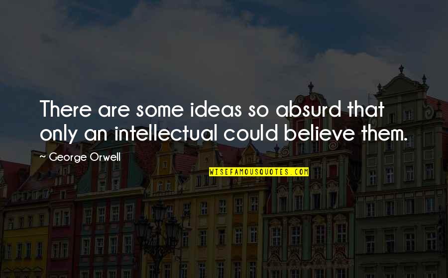 Intimidating Guys Quotes By George Orwell: There are some ideas so absurd that only