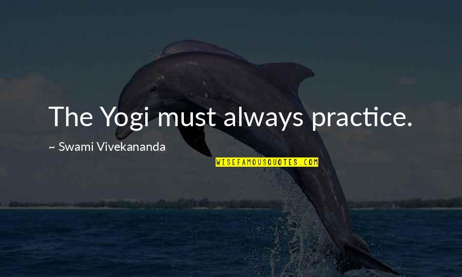 Intimidating Guys Quotes By Swami Vivekananda: The Yogi must always practice.
