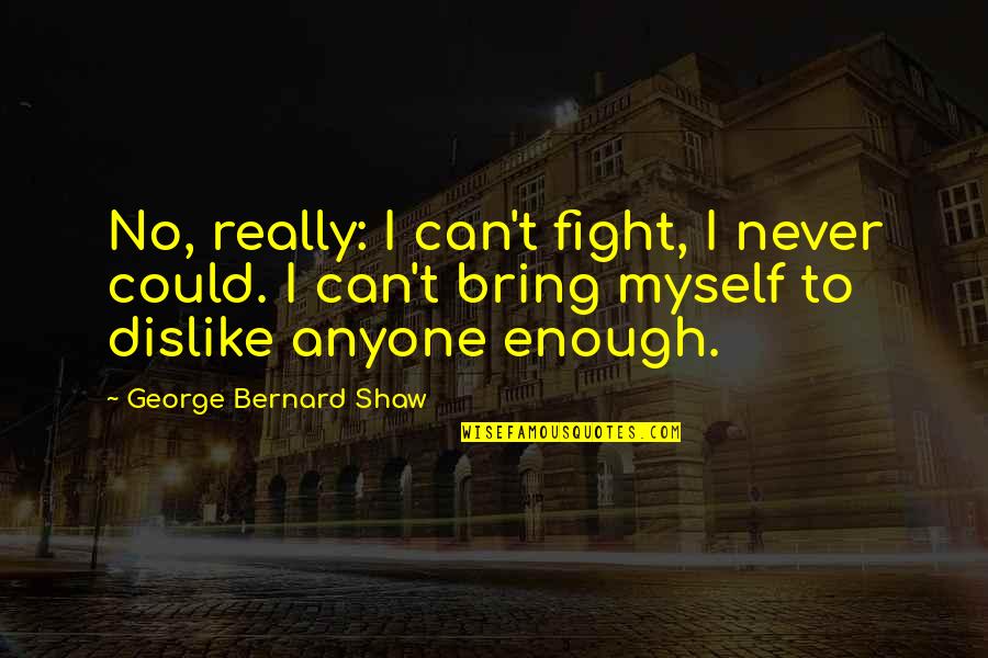 Intimidating Inspiring Quotes By George Bernard Shaw: No, really: I can't fight, I never could.