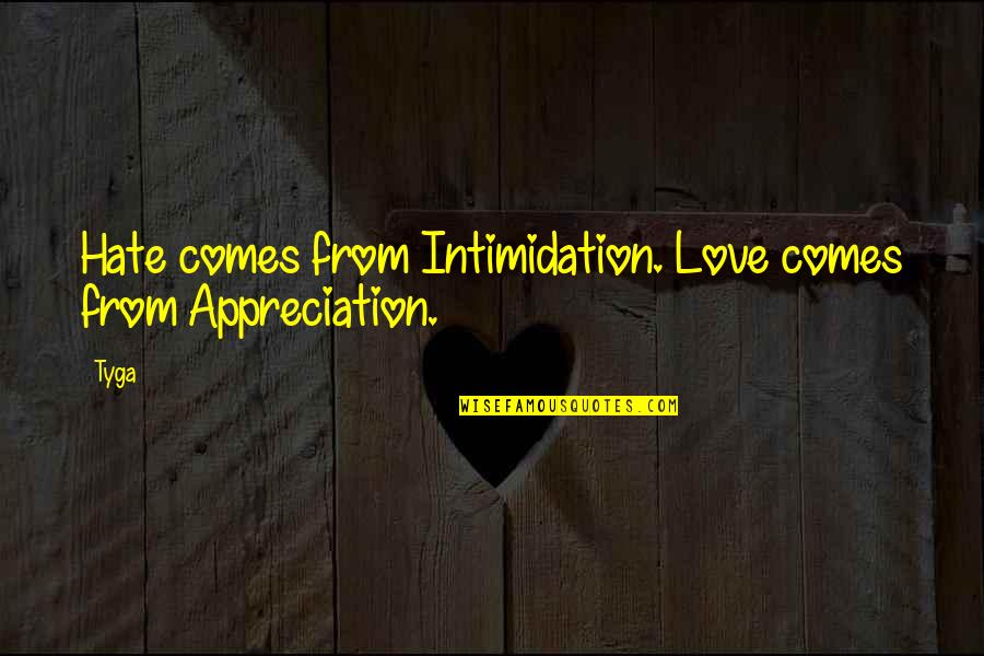 Intimidation And Love Quotes By Tyga: Hate comes from Intimidation. Love comes from Appreciation.
