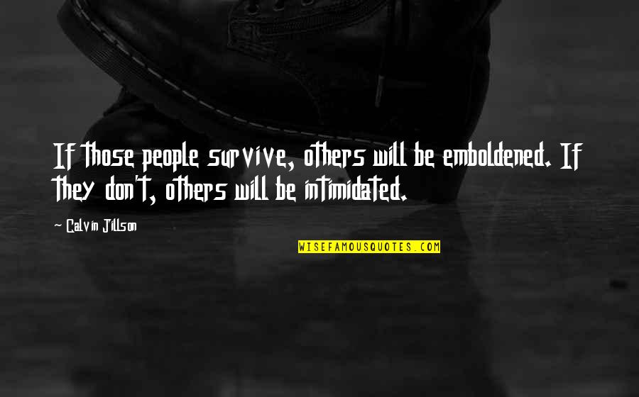 Intimidation Quotes By Calvin Jillson: If those people survive, others will be emboldened.