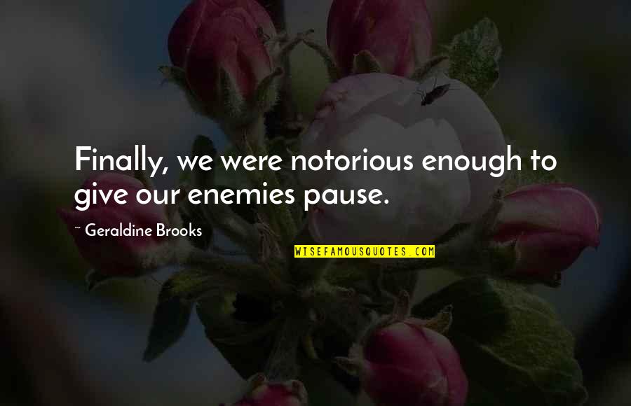 Intimidation Quotes By Geraldine Brooks: Finally, we were notorious enough to give our