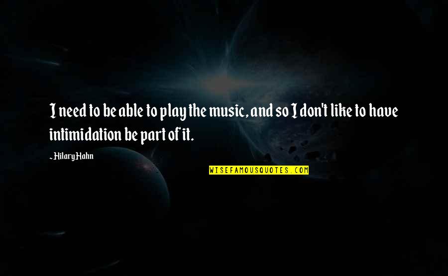 Intimidation Quotes By Hilary Hahn: I need to be able to play the