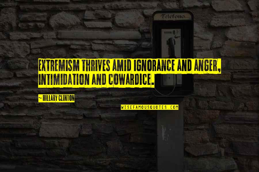 Intimidation Quotes By Hillary Clinton: Extremism thrives amid ignorance and anger, intimidation and