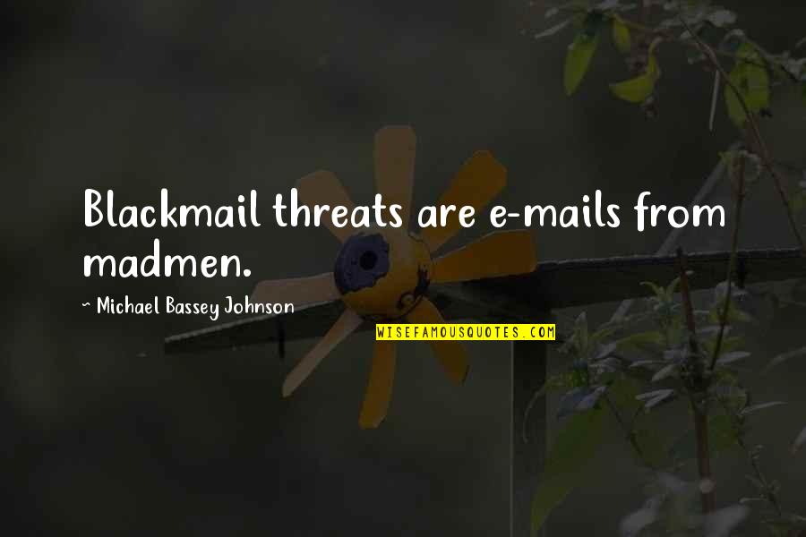 Intimidation Quotes By Michael Bassey Johnson: Blackmail threats are e-mails from madmen.