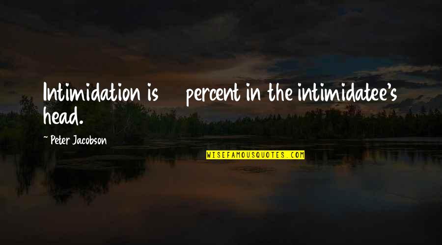 Intimidation Quotes By Peter Jacobson: Intimidation is 99 percent in the intimidatee's head.