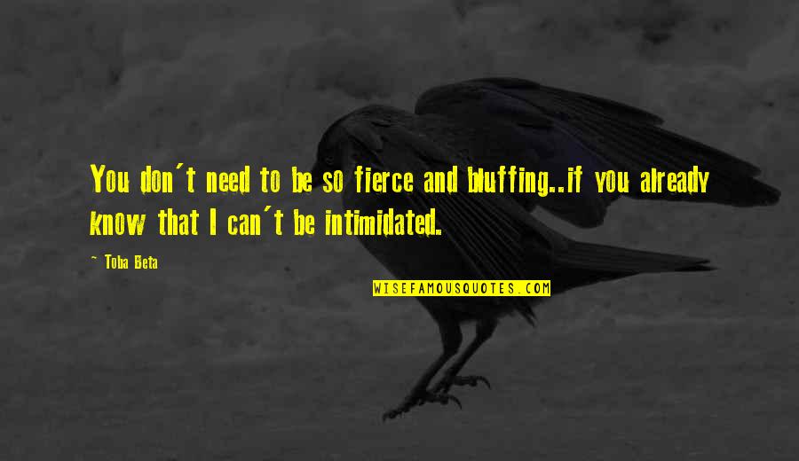 Intimidation Quotes By Toba Beta: You don't need to be so fierce and