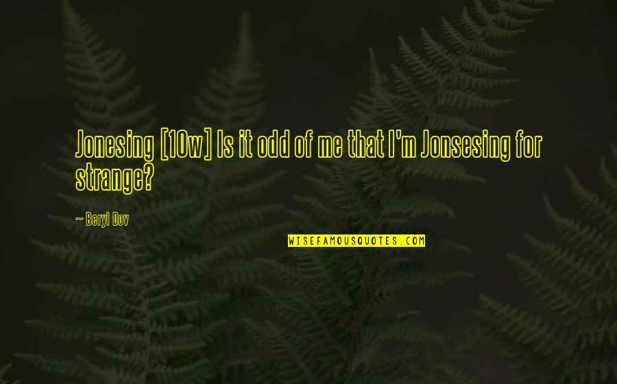 Intimidations Quotes By Beryl Dov: Jonesing [10w] Is it odd of me that