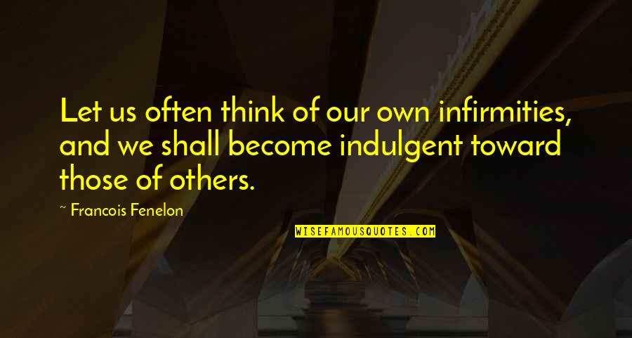 Intimidations Quotes By Francois Fenelon: Let us often think of our own infirmities, Intimidations Quotes By Francois Fenelon: Let us often think of our own infirmities,