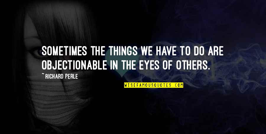 Intimidations Quotes By Richard Perle: Sometimes the things we have to do are