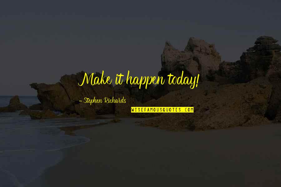 Intimidations Quotes By Stephen Richards: Make it happen today! Intimidations Quotes By Stephen Richards: Make it happen today!