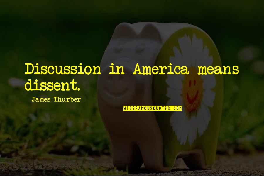 Intimista Que Quotes By James Thurber: Discussion in America means dissent. Intimista Que Quotes By James Thurber: Discussion in America means dissent.