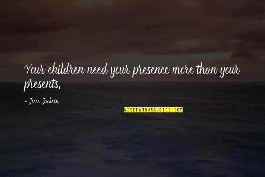 Intimista Que Quotes By Jesse Jackson: Your children need your presence more than your Intimista Que Quotes By Jesse Jackson: Your children need your presence more than your