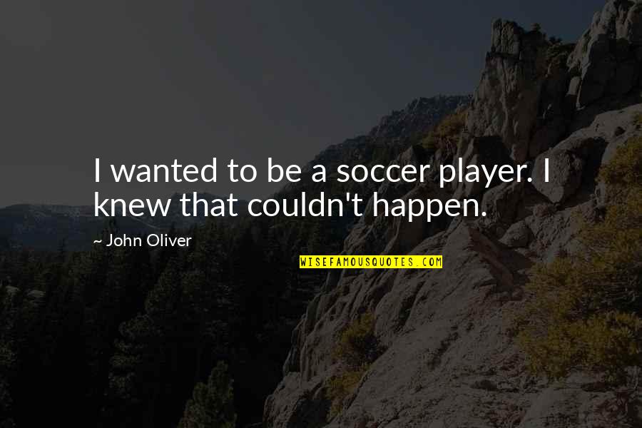 Intimista Que Quotes By John Oliver: I wanted to be a soccer player. I