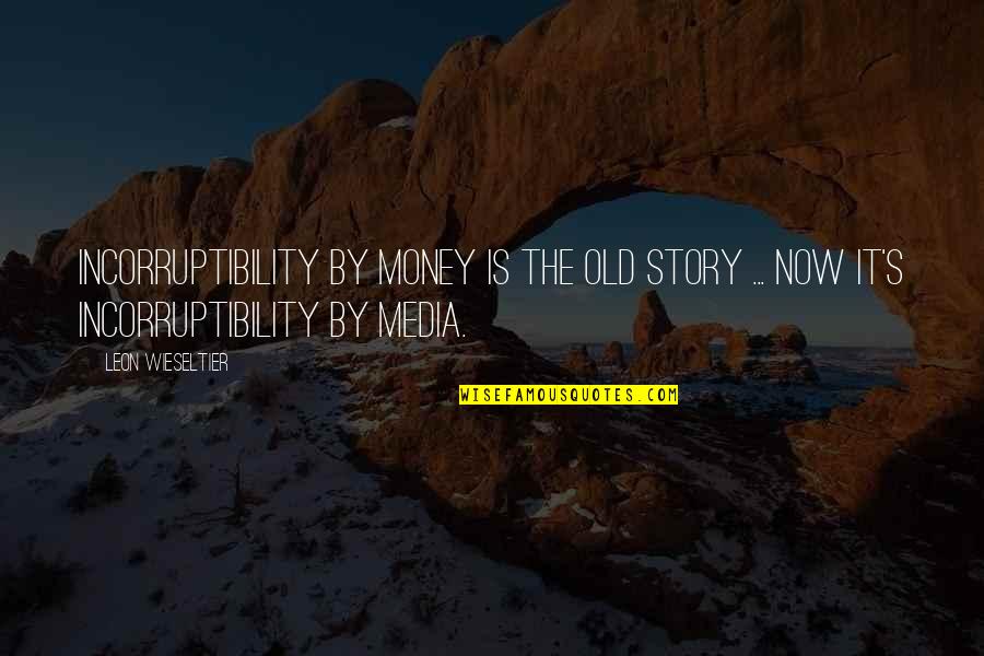 Intimista Que Quotes By Leon Wieseltier: Incorruptibility by money is the old story ... Intimista Que Quotes By Leon Wieseltier: Incorruptibility by money is the old story ...