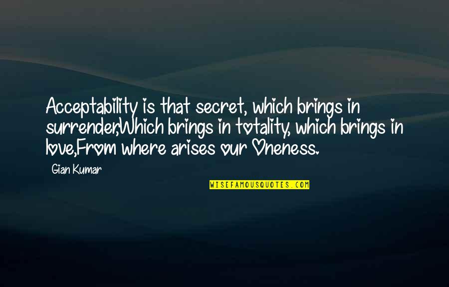Intimita Quotes By Gian Kumar: Acceptability is that secret, which brings in surrender,Which Intimita Quotes By Gian Kumar: Acceptability is that secret, which brings in surrender,Which