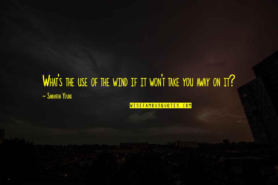 Intimita Quotes By Samantha Young: What's the use of the wind if it Intimita Quotes By Samantha Young: What's the use of the wind if it
