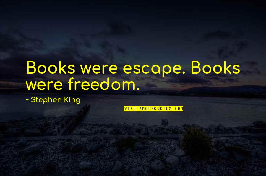 Intimita Quotes By Stephen King: Books were escape. Books were freedom. Intimita Quotes By Stephen King: Books were escape. Books were freedom.