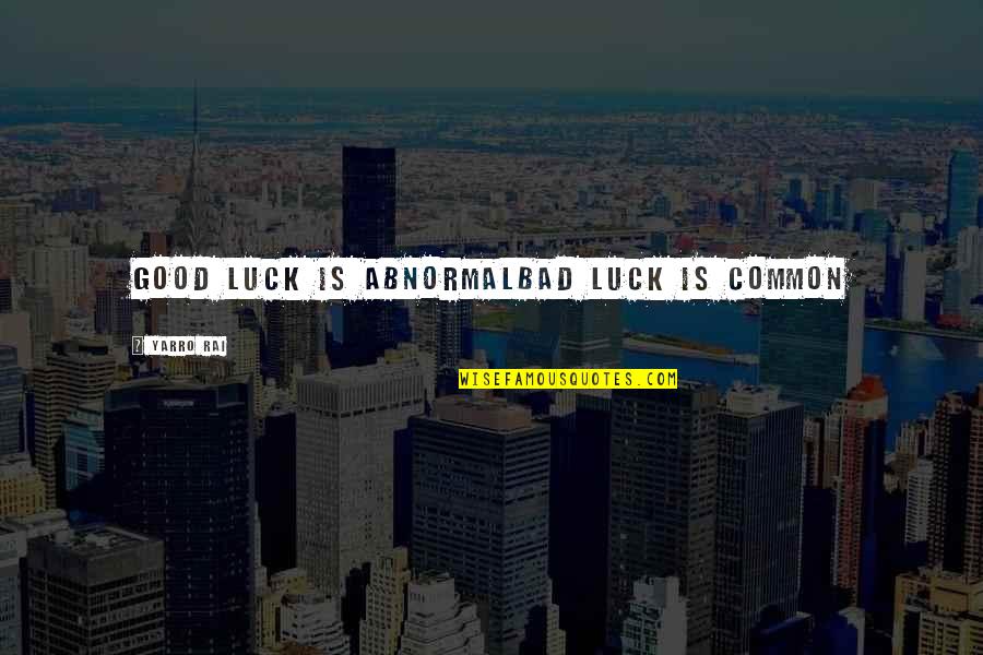 Intimita Quotes By Yarro Rai: Good luck is abnormalbad luck is common Intimita Quotes By Yarro Rai: Good luck is abnormalbad luck is common