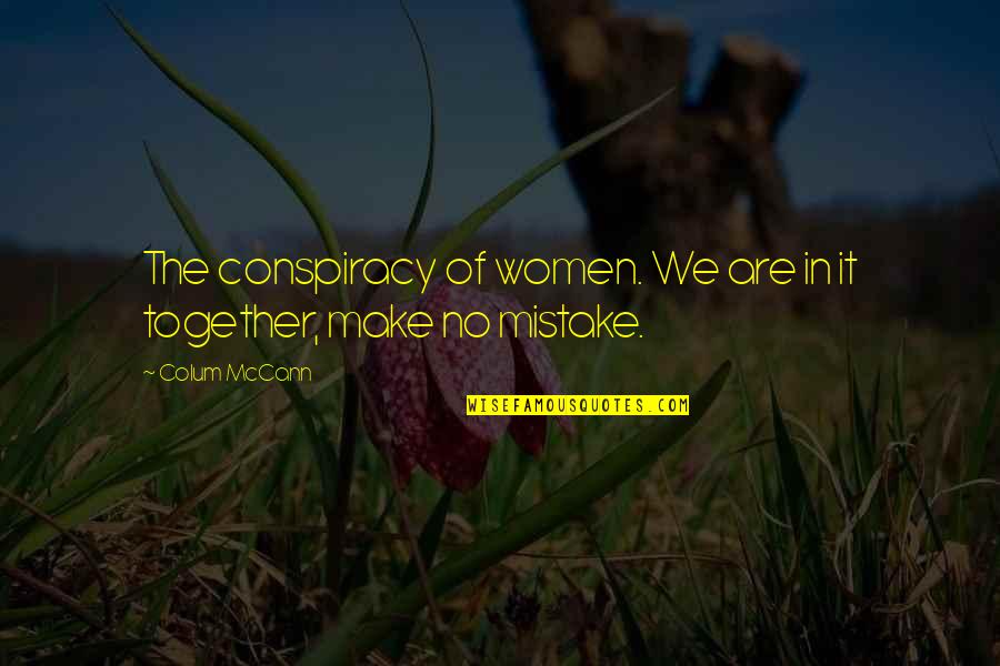 Intimitate Zbuciumata Quotes By Colum McCann: The conspiracy of women. We are in it