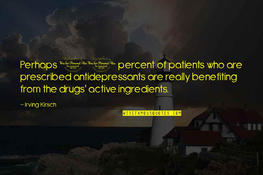 Intimitate Zbuciumata Quotes By Irving Kirsch: Perhaps 10 percent of patients who are prescribed Intimitate Zbuciumata Quotes By Irving Kirsch: Perhaps 10 percent of patients who are prescribed